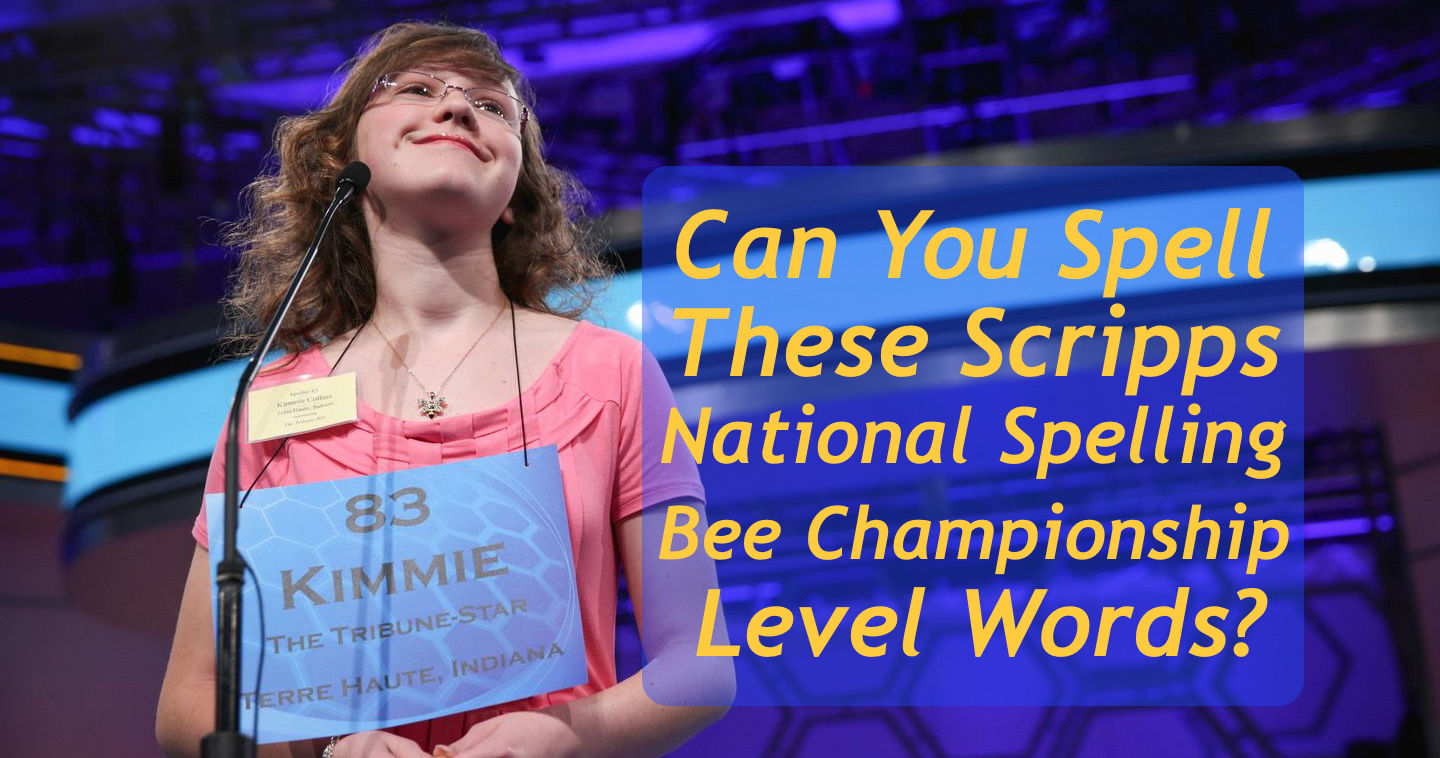 Can You Spell These Scripps National Spelling Bee Championship Level Words?