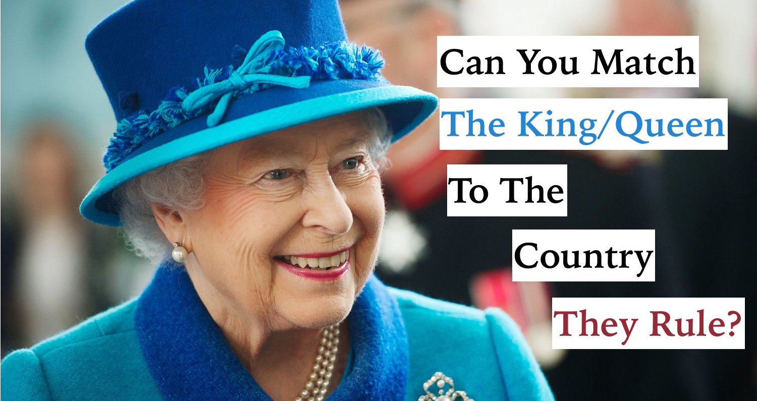 Can You Match The Queen/King To The Country They Rule?