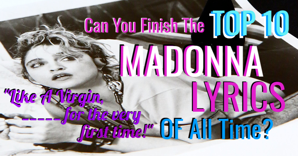 Can You Finish The TOP 10 MADONNA Lyrics Of All Time?